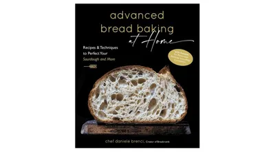 Advanced Bread Baking At Home: Recipes & Techniques to Perfect Your Sourdough and More by Daniele Brenci