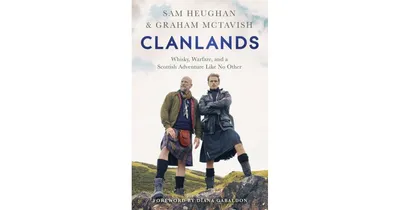 Clanlands: Whisky, Warfare, and a Scottish Adventure Like No Other by Sam Heughan