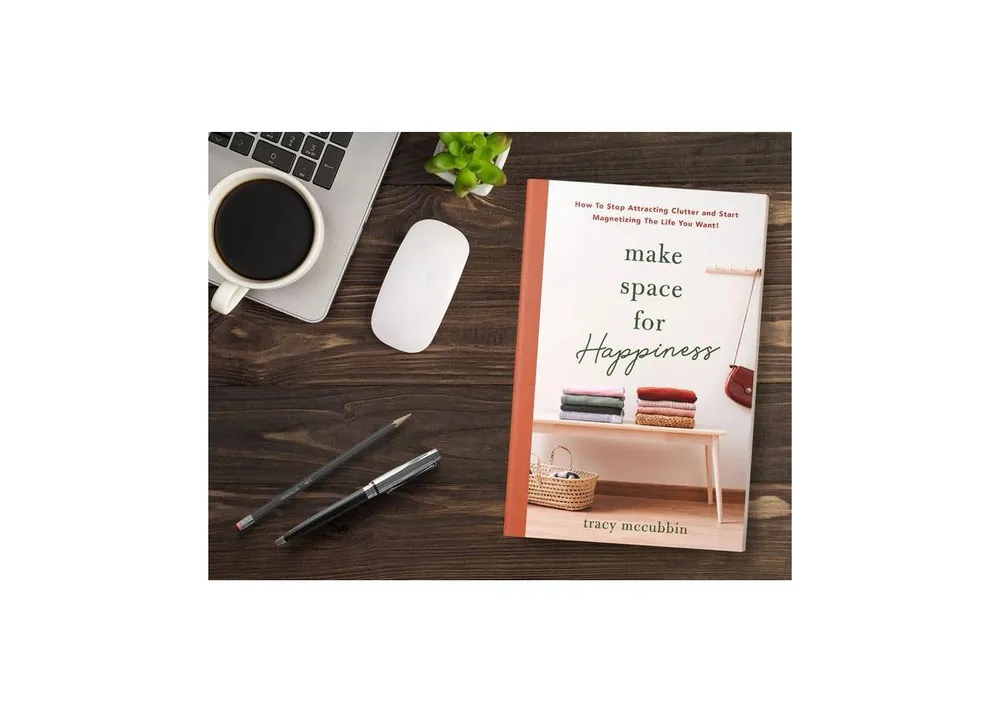 Make Space for Happiness: How to Stop Attracting Clutter and Start Magnetizing the Life You Want by Tracy McCubbin