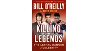 Killing the Legends: The Lethal Danger of Celebrity by Bill O'Reilly