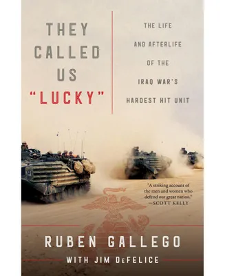 They Called Us "Lucky": The Life and Afterlife of the Iraq War's Hardest Hit Unit by Ruben Gallego