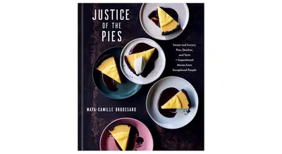 Justice of the Pies: Sweet and Savory Pies, Quiches, and Tarts Plus Inspirational Stories from Exceptional People: A Baking Book by Maya-Camille Brous