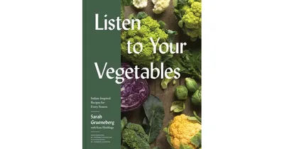 Listen To Your Vegetables: Italian-Inspired Recipes for Every Season by Sarah Grueneberg