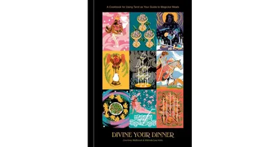 Divine Your Dinner: A Cookbook for Using Tarot as Your Guide to Magickal Meals by Courtney Mcbroom