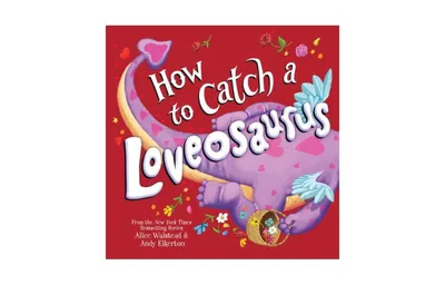 How to Catch a Loveosaurus (How To Catch... Series) by Alice Walstead