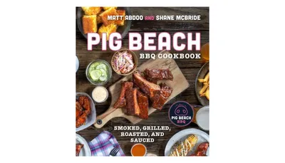 Pig Beach Bbq Cookbook: Smoked, Grilled, Roasted, and Sauced by Matt Abdoo