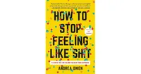 How to Stop Feeling Like Sh*t: 14 Habits that Are Holding You Back from Happiness by Andrea Owen