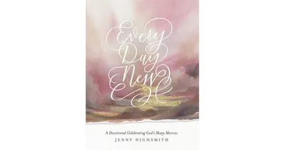 Every Day New: A Devotional Celebrating God's Many Mercies by Jenny Highsmith