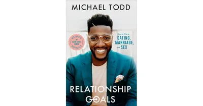 Relationship Goals: How to Win at Dating, Marriage, and Sex by Michael Todd