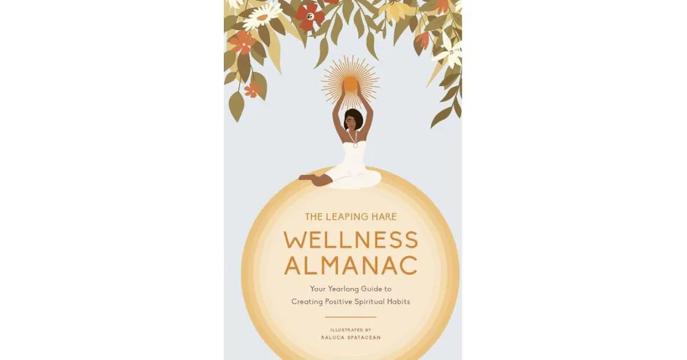 The Leaping Hare Wellness Almanac: Your Yearlong Guide to Creating Positive Spiritual Habits by Leaping Hare Press