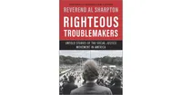 Righteous Troublemakers: Untold Stories of the Social Justice Movement in America by Al Sharpton