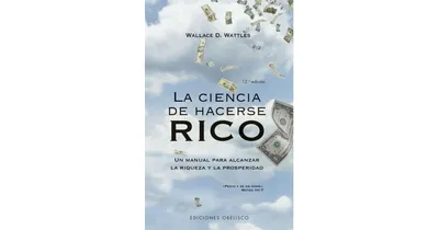 Ciencia de hacerse rico, La by Wallace D. Wattles