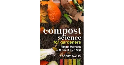 Compost Science for Gardeners: Simple Methods for Nutrient-Rich Soil by Robert Pavlis