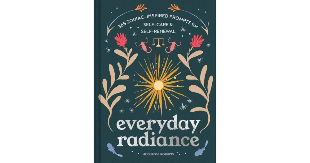 Everyday Radiance: 365 Zodiac-Inspired Prompts for Self-Care and Self-Renewal by Heidi Rose Robbins