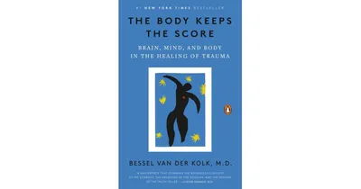 The Body Keeps the Score: Brain, Mind, and Body in the Healing of Trauma by Bessel van der Kolk M.d.
