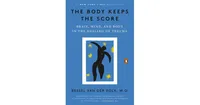 The Body Keeps the Score: Brain, Mind, and Body in the Healing of Trauma by Bessel van der Kolk M.d.