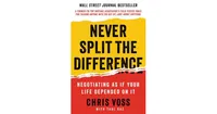 Never Split the Difference: Negotiating As If Your Life Depended On It by Chris Voss