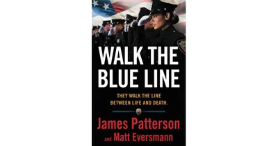 Walk the Blue Line: They Walk the Line Between Life and Death by James Patterson