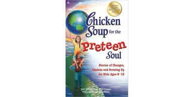 Chicken Soup for the Preteen Soul- Stories of Changes, Choices and Growing Up for Kids Ages 9