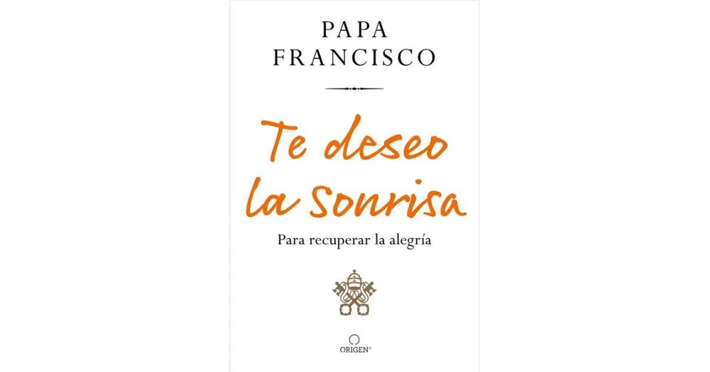 Te deseo la sonrisa: Para recuperar la alegria / I Wish for You a Smile: So You Can Find Joy by Pope Francis