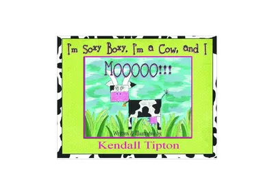 I'm Soxy Boxy. I'm a Cow, and I Mooooo!!! by Kendall Tipton