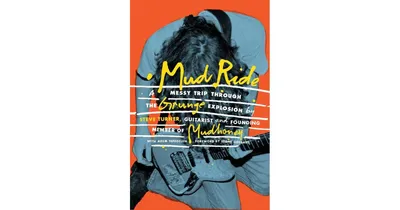 Mud Ride: A Messy Trip Through the Grunge Explosion by Steve Turner