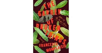 The Garden of Broken Things: A novel by Francesca Momplaisir