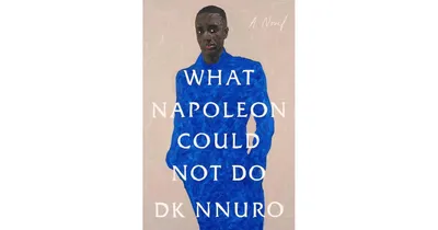 What Napoleon Could Not Do: A Novel by Dk Nnuro