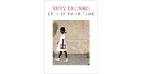 This Is Your Time by Ruby Bridges