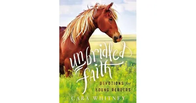 Unbridled Faith Devotions for Young Readers by Cara Whitney