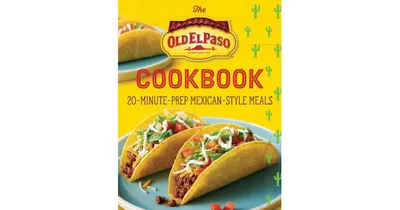 The Old El Paso Cookbook- 20-Minute-Prep Mexican-Style Meals by Old El Paso