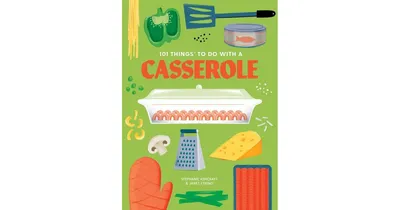 101 Things to Do with a Casserole, New Edition by Stephanie Ashcraft