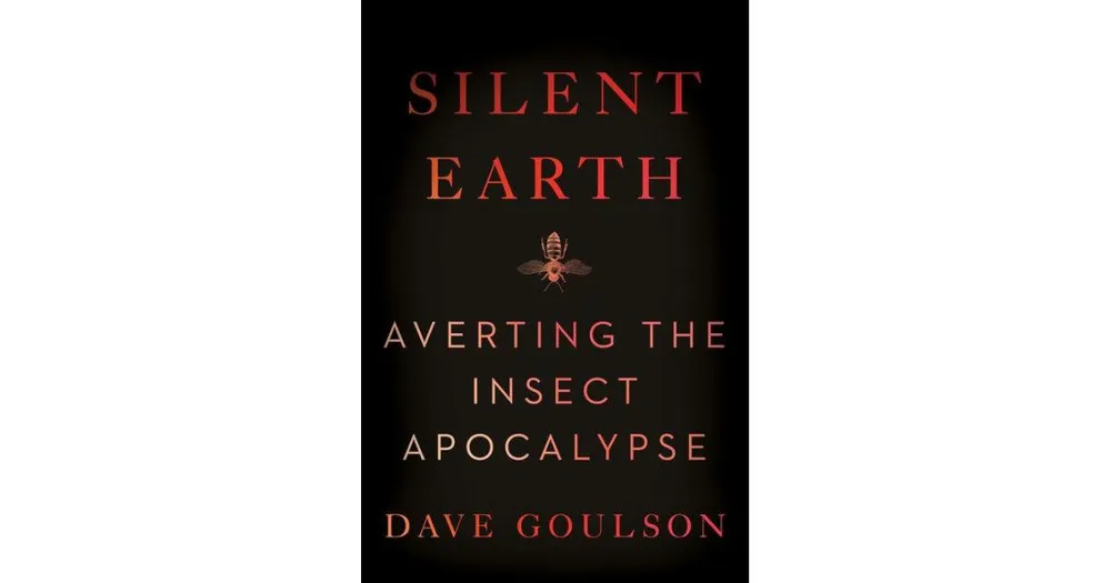 Silent Earth- Averting the Insect Apocalypse by Dave Goulson