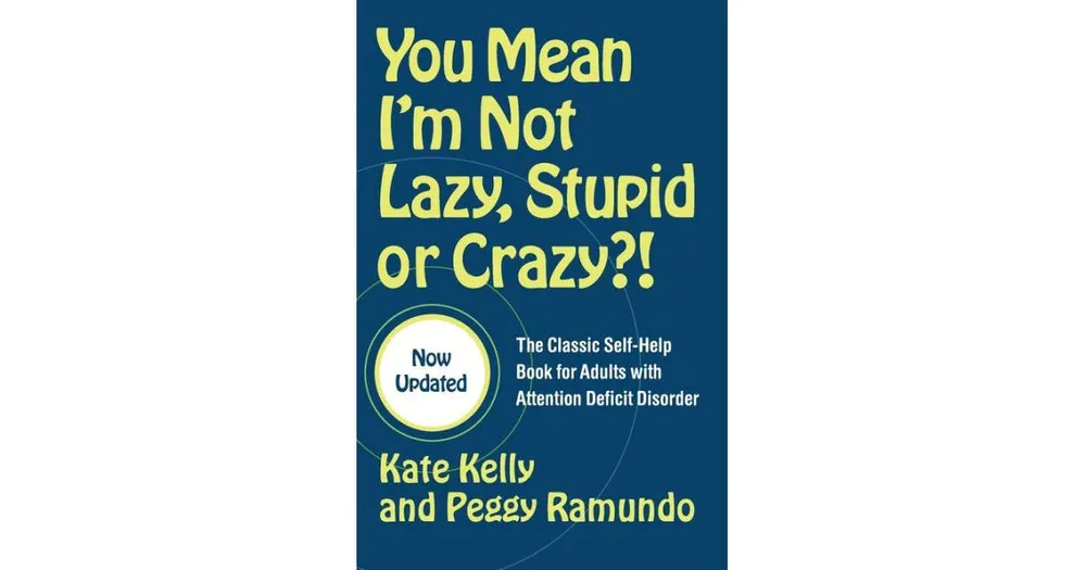 You Mean I'm Not Lazy, Stupid or Crazy?!- The Classic Self-Help Book for Adults with Attention Deficit Disorder by Kate Kelly