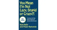 You Mean I'm Not Lazy, Stupid or Crazy?!- The Classic Self-Help Book for Adults with Attention Deficit Disorder by Kate Kelly