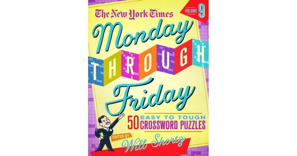The New York Times Monday Through Friday Easy to Tough Crossword Puzzles Volume 9- 50 Puzzles from the Pages of the New York Times by The New York Tim