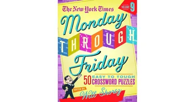 The New York Times Monday Through Friday Easy to Tough Crossword Puzzles Volume 9- 50 Puzzles from the Pages of the New York Times by The New York Tim