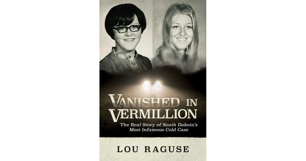 Vanished in Vermillion- The Real Story of South Dakota's Most Infamous Cold Case by Lou Raguse