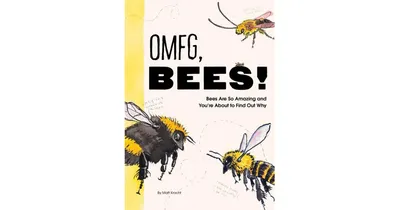 Omfg, Bees!- Bees Are So Amazing and You're About to Find Out Why by Matt Kracht