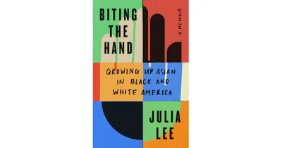 Biting the Hand- Growing Up Asian in Black and White America by Julia Lee