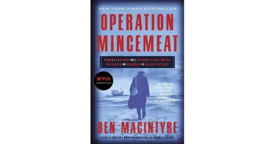 Operation Mincemeat- How a Dead Man and a Bizarre Plan Fooled the Nazis and Assured an Allied Victory by Ben Macintyre