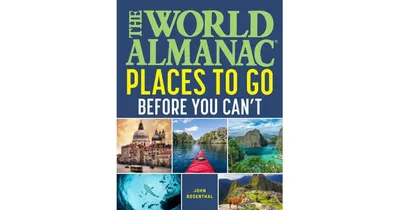 The World Almanac Places to Go Before You Can't by John Rosenthal (Text by)