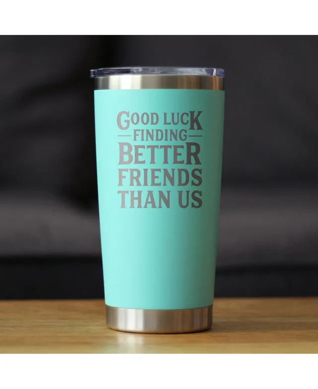 Good Luck Finding Better Friends Than Us - Insulated Coffee Tumbler Cu -  bevvee