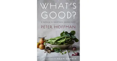 What's Good A Memoir in Fourteen Ingredients by Peter Hoffman