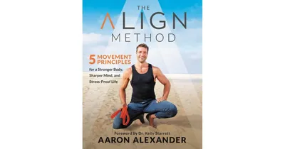 The Align Method, 5 Movement Principles for a Stronger Body, Sharper Mind, and Stress