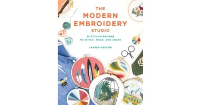 The Modern Embroidery Studio, 20 Stylish Designs to Stitch, Wear, and Share by Lauren Holton