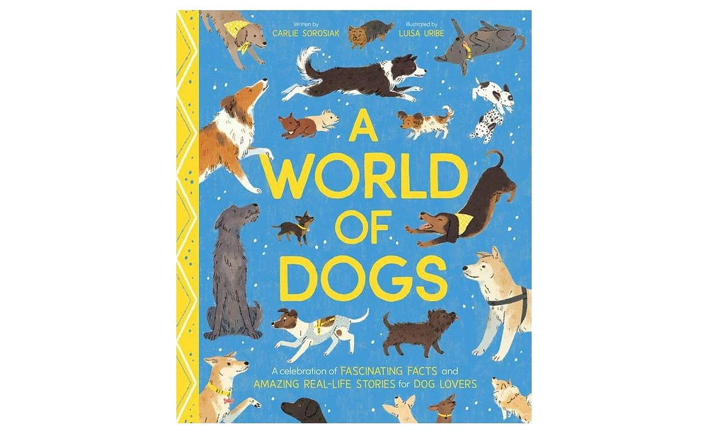 Barnes & Noble A World of Dogs: A Celebration of Fascinating Facts and Amazing Real-Life Stories for Dog Lovers by Carlie Sorosiak