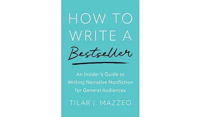 Barnes & Noble How to Write a Bestseller: An Insider's Guide to Writing Narrative Nonfiction for General Audiences by Tilar J Mazzeo