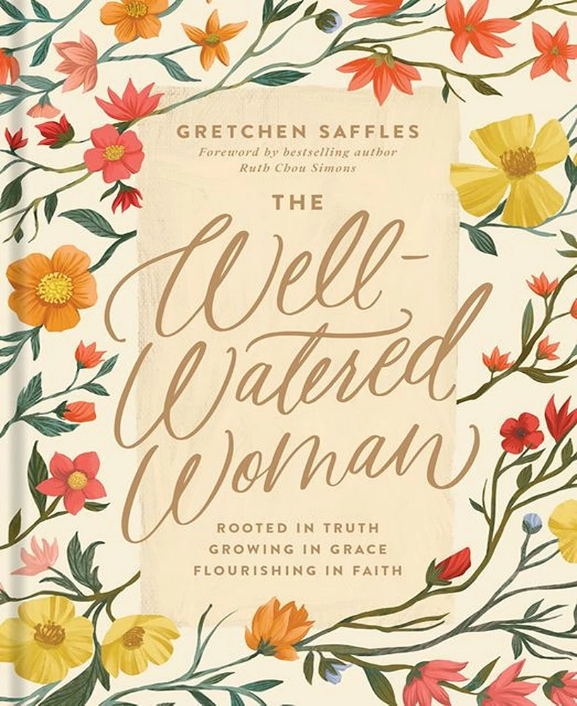 The Well-Watered Woman- Rooted in Truth, Growing in Grace, Flourishing in Faith by Gretchen Saffles