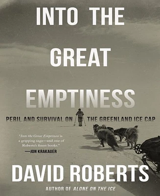 Into the Great Emptiness- Peril and Survival on the Greenland Ice Cap by David Roberts